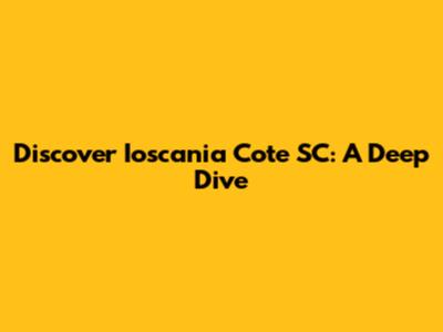 Discover Ioscania Cote SC: A Deep Dive