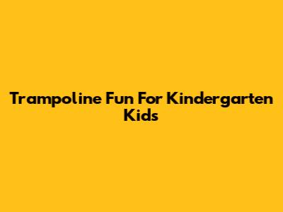 Trampoline Fun For Kindergarten Kids