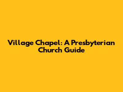 Village Chapel: A Presbyterian Church Guide